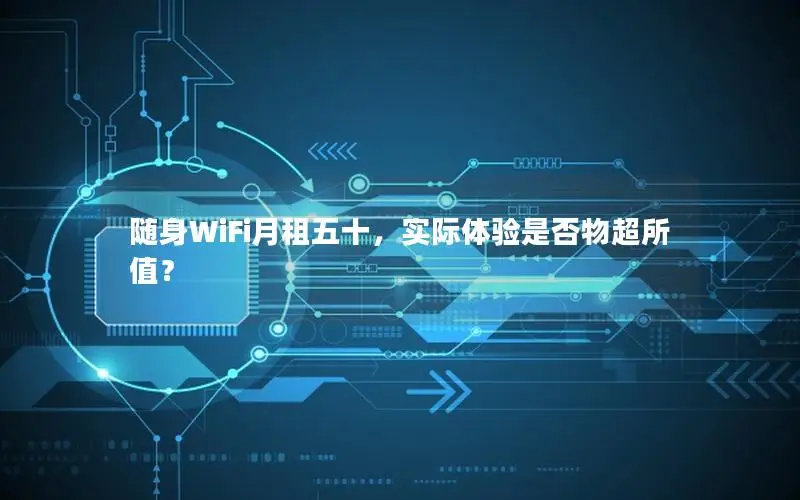 随身WiFi月租五十，实际体验是否物超所值？