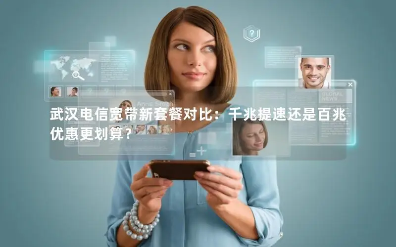 武汉电信宽带新套餐对比：千兆提速还是百兆优惠更划算？