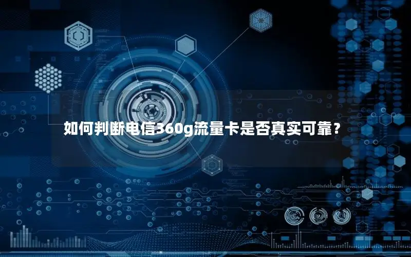 如何判断电信360g流量卡是否真实可靠？