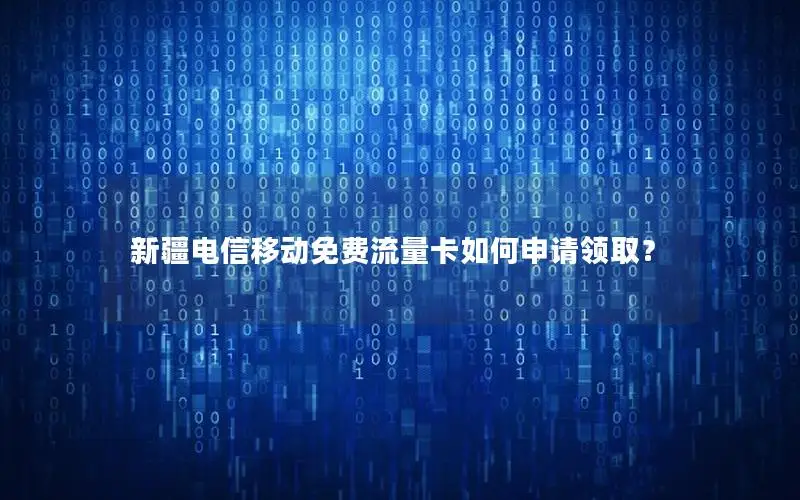 新疆电信移动免费流量卡如何申请领取？