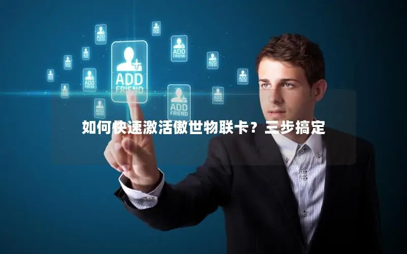 如何快速激活傲世物联卡？三步搞定