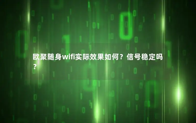 欧聚随身wifi实际效果如何？信号稳定吗？
