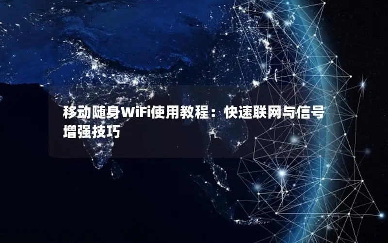 移动随身WiFi使用教程：快速联网与信号增强技巧