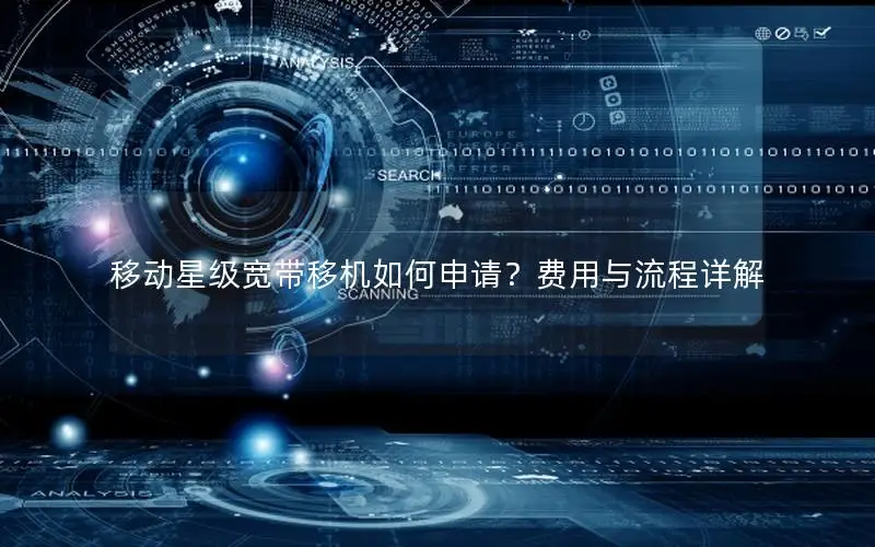 移动星级宽带移机如何申请？费用与流程详解