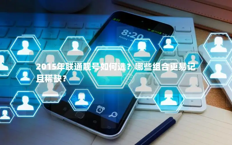 2015年联通靓号如何选？哪些组合更易记且稀缺？