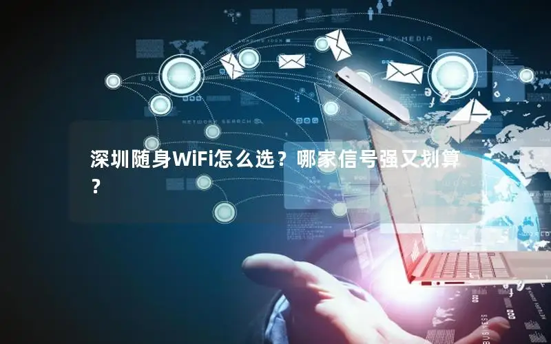 深圳随身WiFi怎么选？哪家信号强又划算？