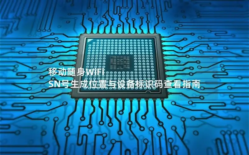 移动随身WiFi SN号生成位置与设备标识码查看指南
