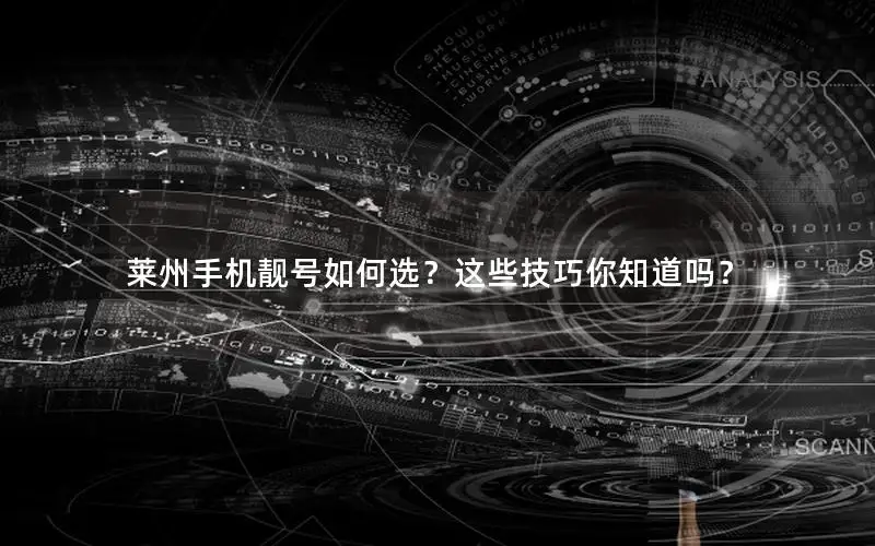 莱州手机靓号如何选？这些技巧你知道吗？