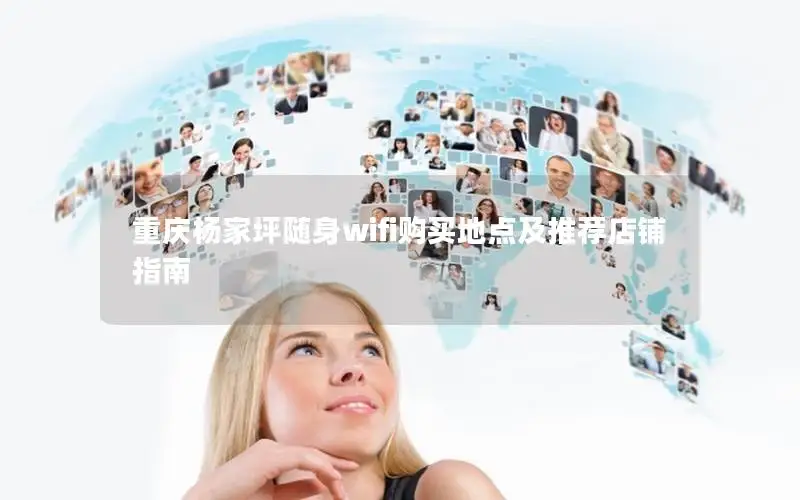 重庆杨家坪随身wifi购买地点及推荐店铺指南