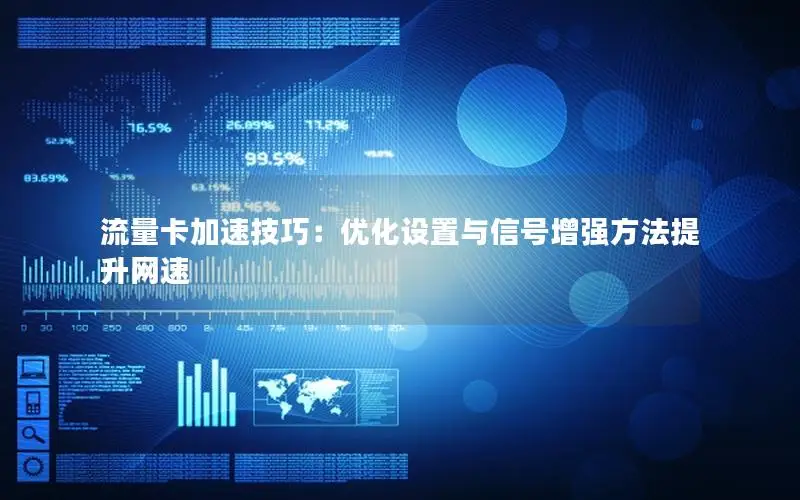 流量卡加速技巧：优化设置与信号增强方法提升网速