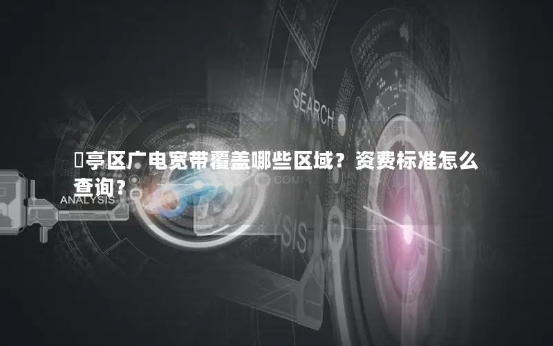 猇亭区广电宽带覆盖哪些区域？资费标准怎么查询？