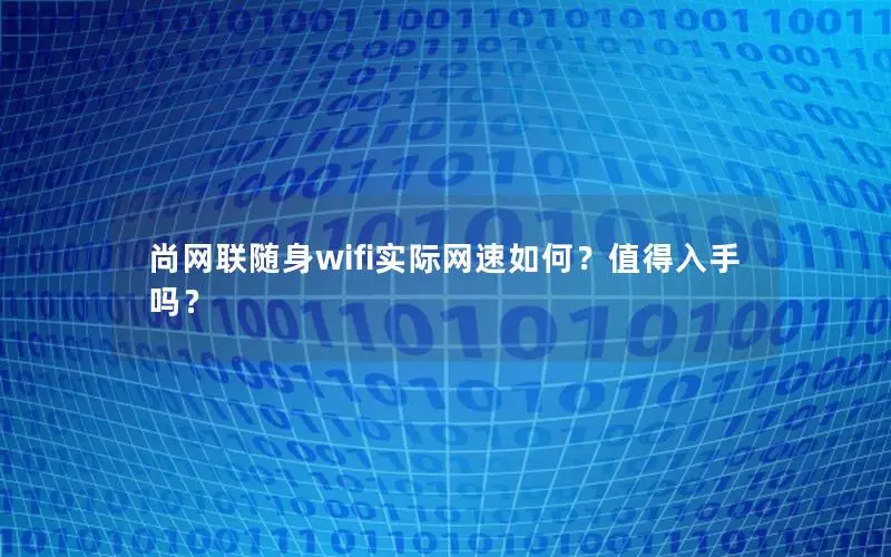 尚网联随身wifi实际网速如何？值得入手吗？