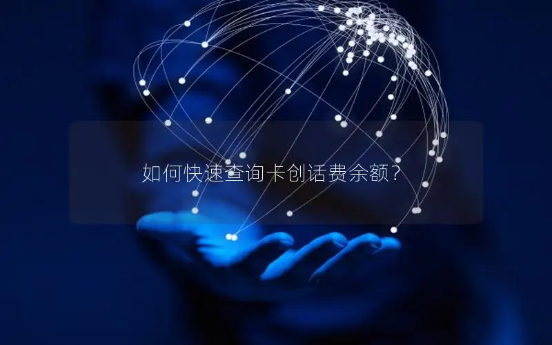如何快速查询卡创话费余额？