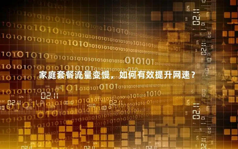 家庭套餐流量变慢，如何有效提升网速？