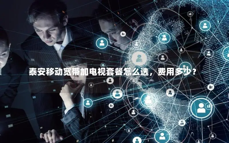 泰安移动宽带加电视套餐怎么选，费用多少？