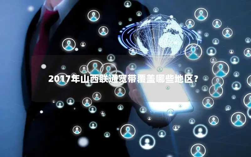 2017年山西联通宽带覆盖哪些地区？