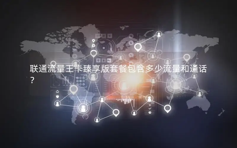 联通流量王卡臻享版套餐包含多少流量和通话？