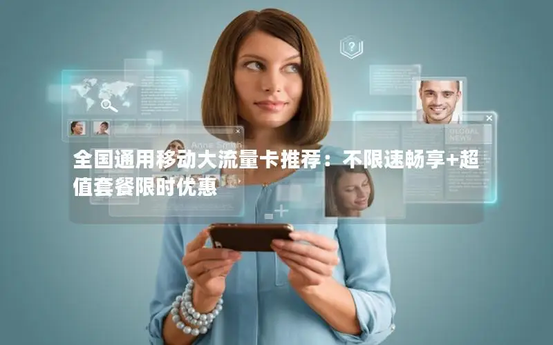 全国通用移动大流量卡推荐：不限速畅享+超值套餐限时优惠