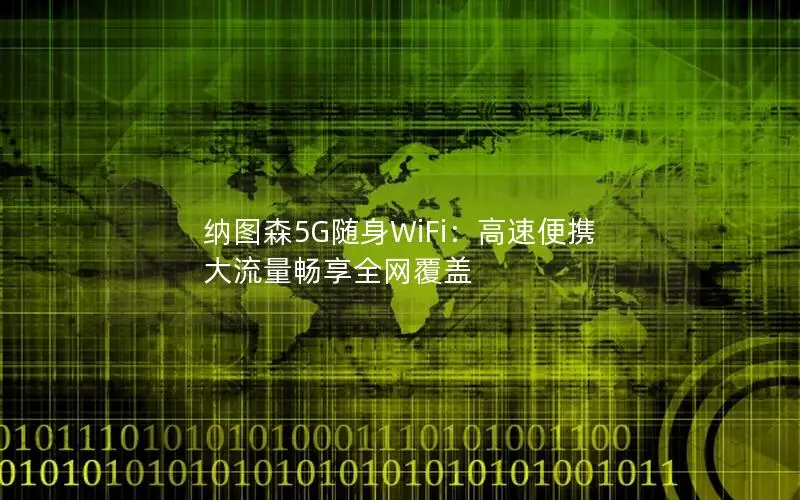 纳图森5G随身WiFi：高速便携 大流量畅享全网覆盖
