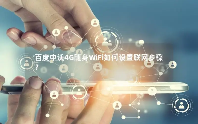 百度中沃4G随身WiFi如何设置联网步骤？