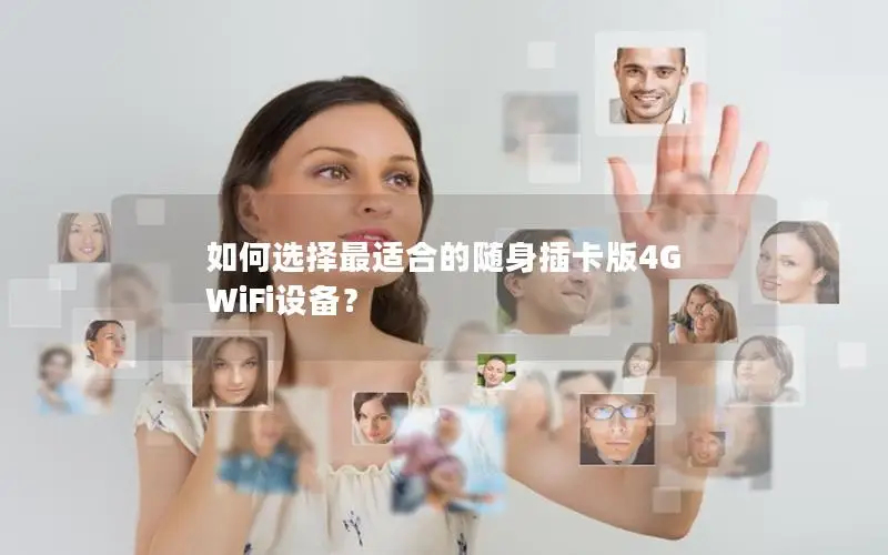 如何选择最适合的随身插卡版4G WiFi设备？
