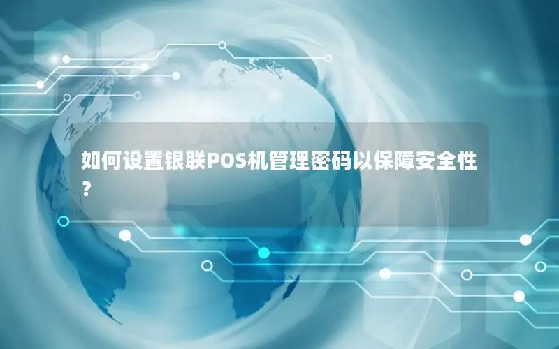 如何设置银联POS机管理密码以保障安全性？