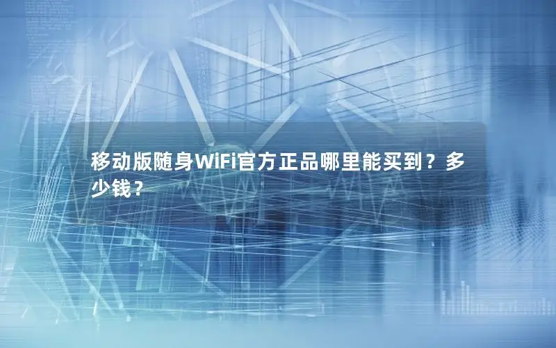 移动版随身WiFi官方正品哪里能买到？多少钱？