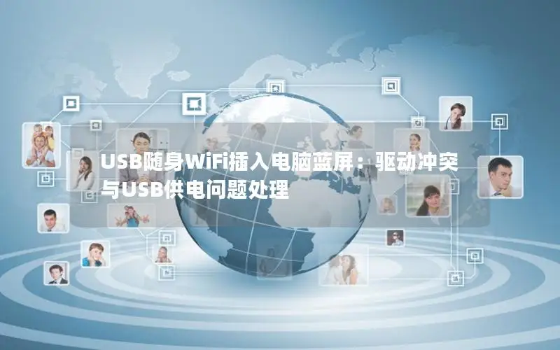 USB随身WiFi插入电脑蓝屏：驱动冲突与USB供电问题处理