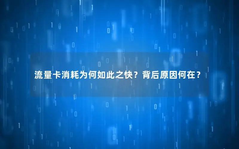 流量卡消耗为何如此之快？背后原因何在？