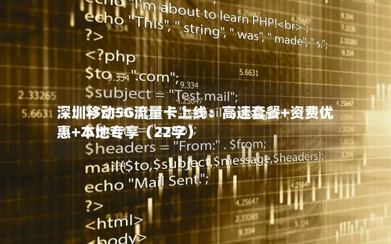 深圳移动5G流量卡上线：高速套餐+资费优惠+本地专享（22字）