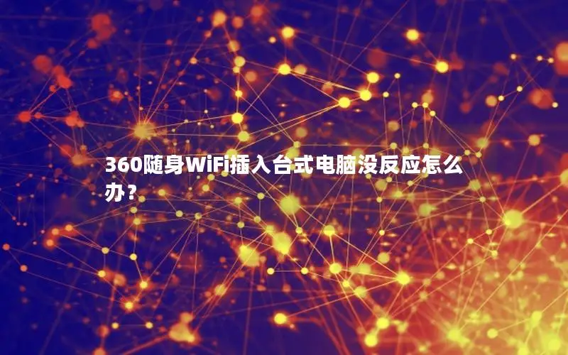 360随身WiFi插入台式电脑没反应怎么办？