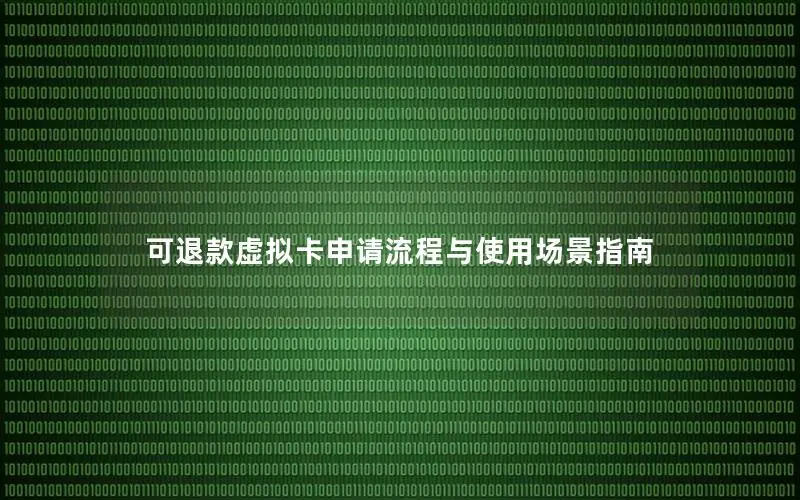 可退款虚拟卡申请流程与使用场景指南
