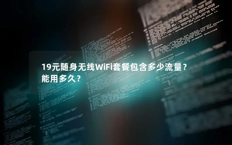 19元随身无线WiFi套餐包含多少流量？能用多久？