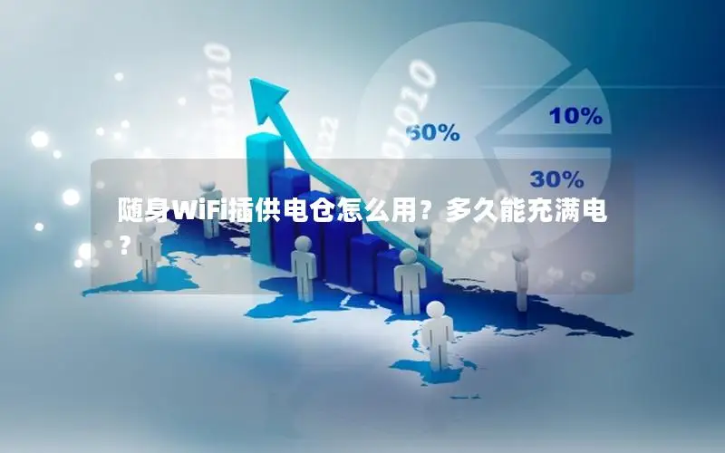 随身WiFi插供电仓怎么用？多久能充满电？