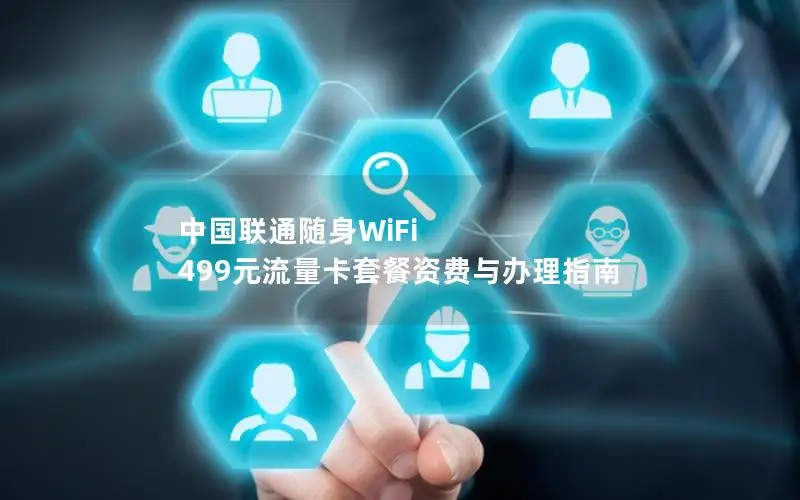 中国联通随身WiFi 499元流量卡套餐资费与办理指南