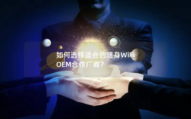 如何选择适合的随身WiFi OEM合作厂商？