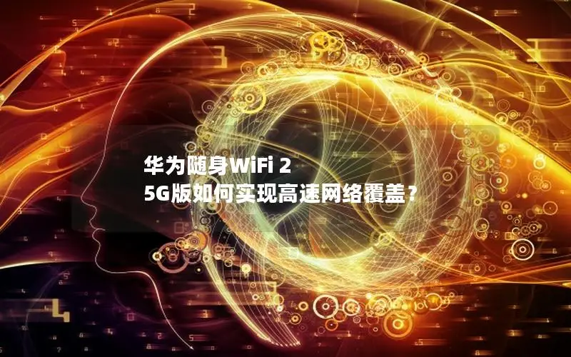 华为随身WiFi 2 5G版如何实现高速网络覆盖？