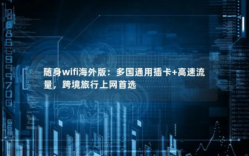 随身wifi海外版：多国通用插卡+高速流量，跨境旅行上网首选