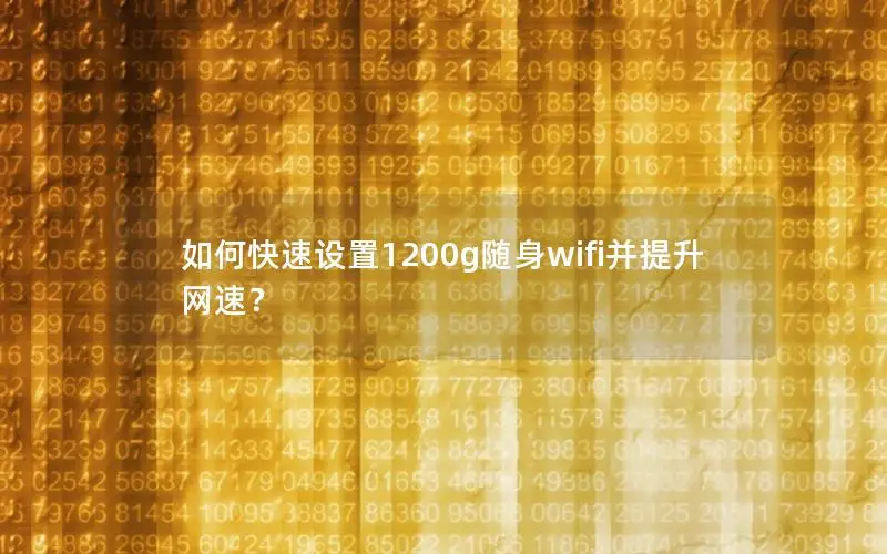 如何快速设置1200g随身wifi并提升网速？