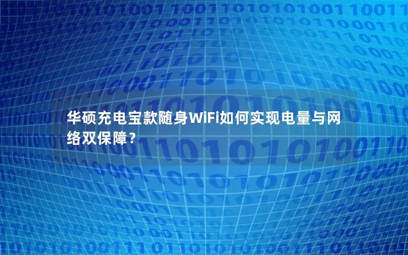 华硕充电宝款随身WiFi如何实现电量与网络双保障？