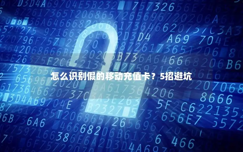怎么识别假的移动充值卡？5招避坑