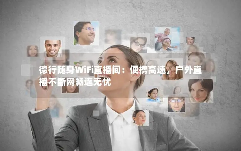 德行随身WiFi直播间：便携高速，户外直播不断网畅连无忧