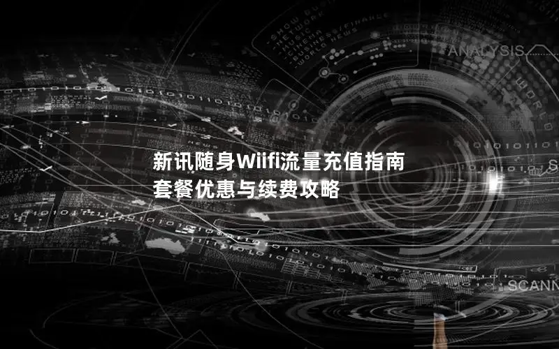 新讯随身Wiifi流量充值指南 套餐优惠与续费攻略