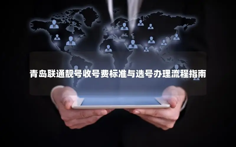 青岛联通靓号收号费标准与选号办理流程指南
