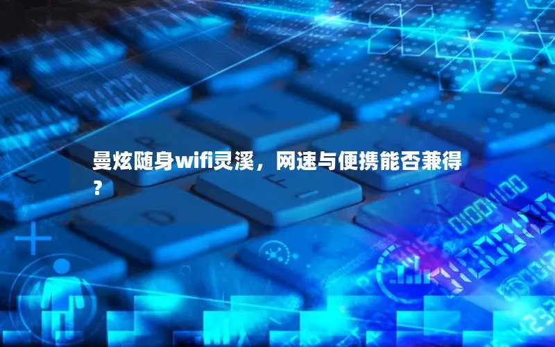 曼炫随身wifi灵溪，网速与便携能否兼得？