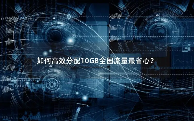 如何高效分配10GB全国流量最省心？