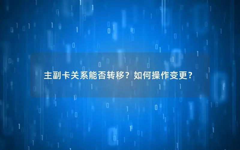 主副卡关系能否转移？如何操作变更？