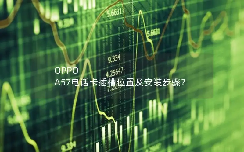 OPPO A57电话卡插槽位置及安装步骤？