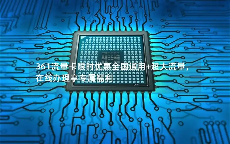361流量卡限时优惠全国通用+超大流量，在线办理享专属福利