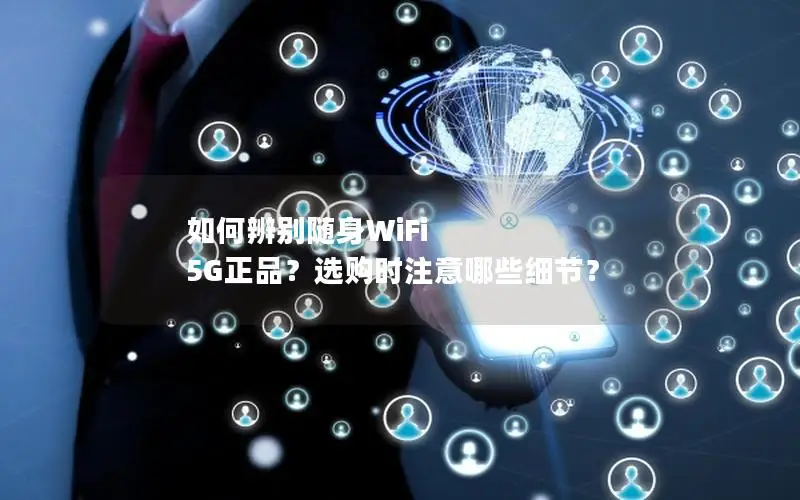如何辨别随身WiFi 5G正品？选购时注意哪些细节？